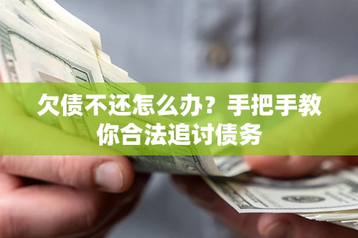 武汉欠债不还怎么办？手把手教你合法追讨债务