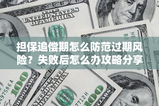 武汉担保追偿期怎么防范过期风险？失败后怎么办攻略分享