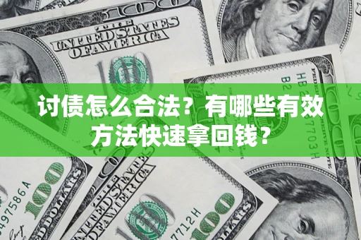 武汉讨债怎么合法？有哪些有效方法快速拿回钱？