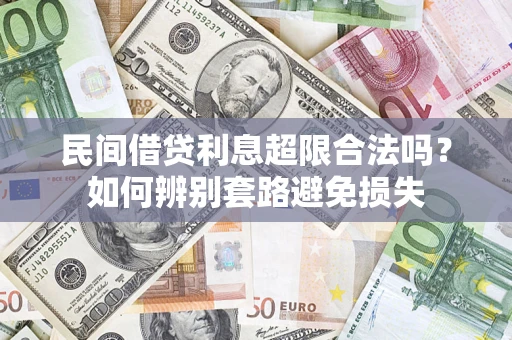 武汉民间借贷利息超限合法吗？如何辨别套路避免损失
