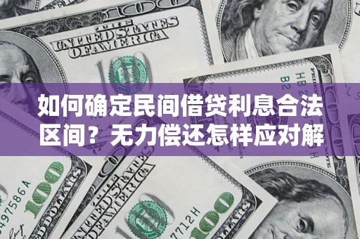 武汉如何确定民间借贷利息合法区间？无力偿还怎样应对解决法门？