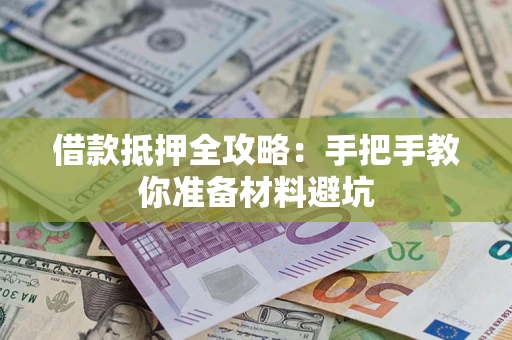 武汉借款抵押全攻略：手把手教你准备材料避坑
