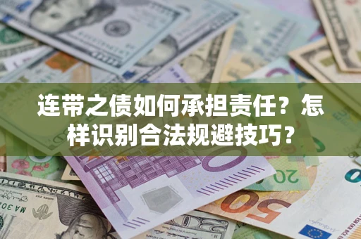 武汉连带之债如何承担责任？怎样识别合法规避技巧？