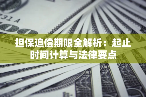 武汉担保追偿期限全解析：起止时间计算与法律要点