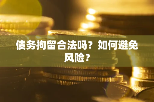 武汉债务拘留合法吗？如何避免风险？