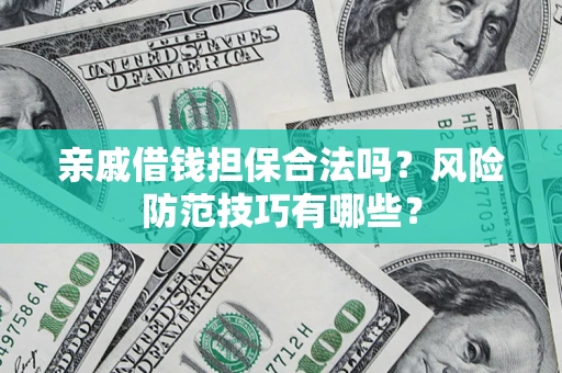 武汉亲戚借钱担保合法吗？风险防范技巧有哪些？