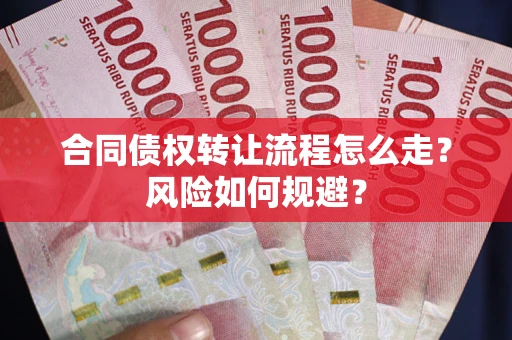 武汉合同债权转让流程怎么走？风险如何规避？