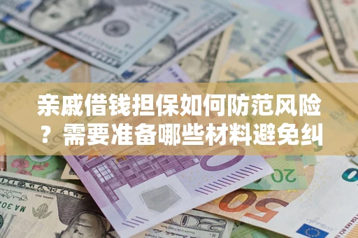 武汉亲戚借钱担保如何防范风险？需要准备哪些材料避免纠纷？