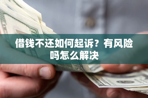 武汉借钱不还如何起诉？有风险吗怎么解决