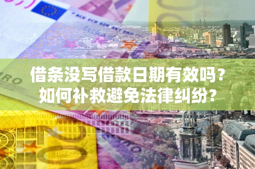 武汉借条没写借款日期有效吗？如何补救避免法律纠纷？