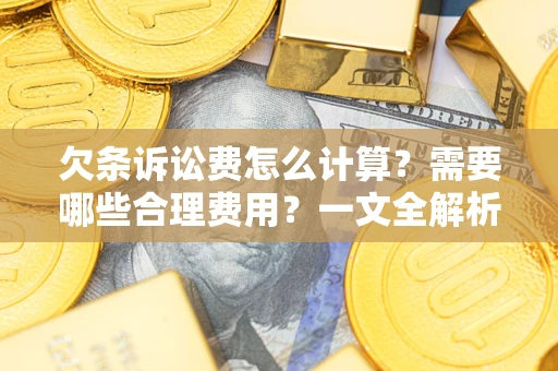 武汉欠条诉讼费怎么计算？需要哪些合理费用？一文全解析