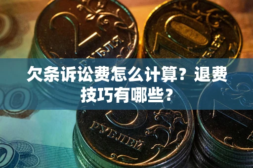 武汉欠条诉讼费怎么计算？退费技巧有哪些？