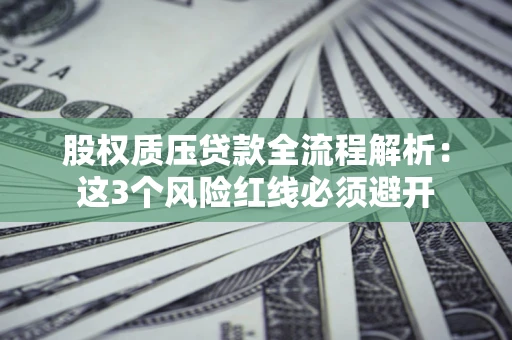 武汉股权质压贷款全流程解析：这3个风险红线必须避开