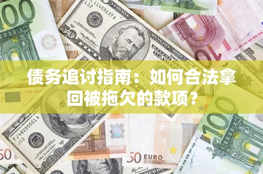 武汉债务追讨指南：如何合法拿回被拖欠的款项？