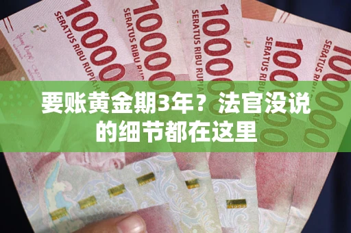 武汉要账黄金期3年？法官没说的细节都在这里