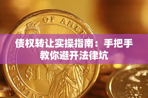 武汉债权转让实操指南：手把手教你避开法律坑