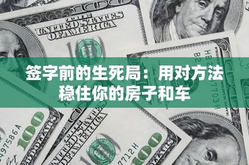 武汉签字前的生死局：用对方法稳住你的房子和车