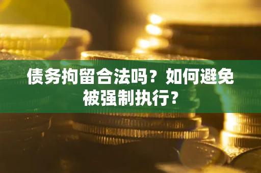 武汉债务拘留合法吗？如何避免被强制执行？
