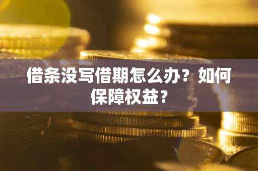 武汉借条没写借期怎么办？如何保障权益？
