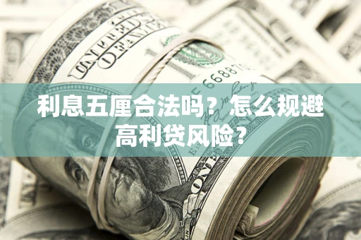 武汉利息五厘合法吗？怎么规避高利贷风险？