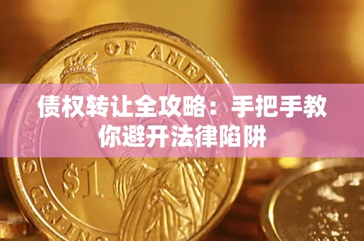 武汉债权转让全攻略：手把手教你避开法律陷阱
