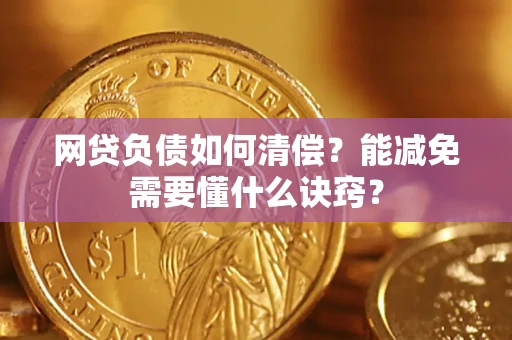 武汉网贷负债如何清偿？能减免需要懂什么诀窍？