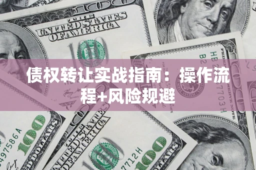 武汉债权转让实战指南：操作流程+风险规避
