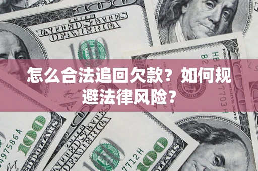 武汉怎么合法追回欠款？如何规避法律风险？