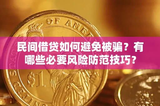 武汉民间借贷如何避免被骗？有哪些必要风险防范技巧？