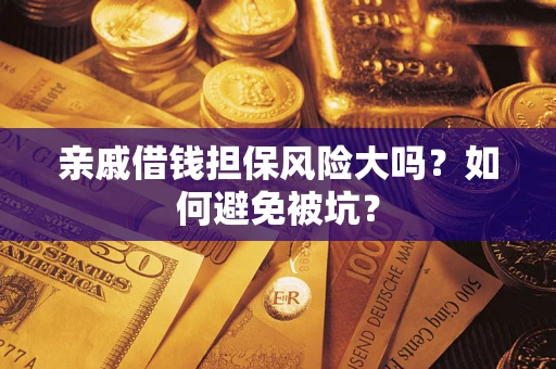 武汉亲戚借钱担保风险大吗？如何避免被坑？