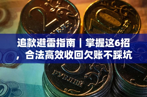 武汉追款避雷指南｜掌握这6招，合法高效收回欠账不踩坑