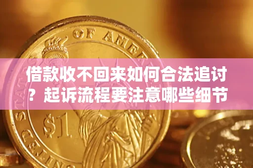 武汉借款收不回来如何合法追讨？起诉流程要注意哪些细节？