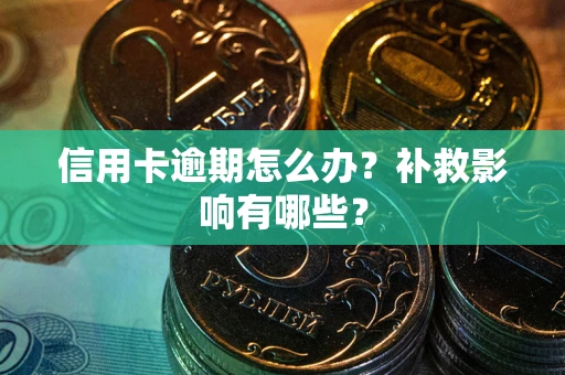 武汉信用卡逾期怎么办？补救影响有哪些？