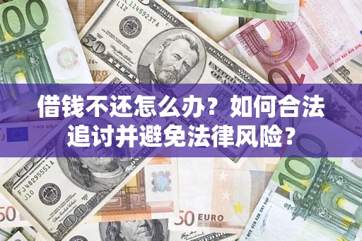 武汉借钱不还怎么办？如何合法追讨并避免法律风险？