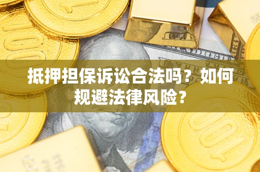 武汉抵押担保诉讼合法吗？如何规避法律风险？
