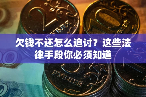 武汉欠钱不还怎么追讨？这些法律手段你必须知道