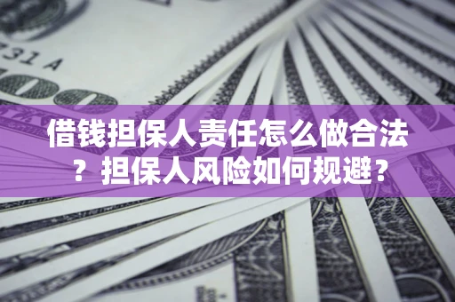 武汉借钱担保人责任怎么做合法？担保人风险如何规避？