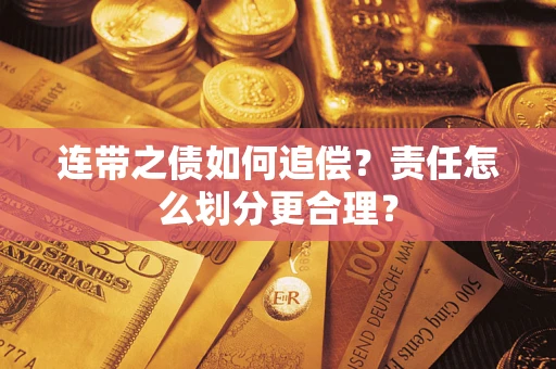 武汉连带之债如何追偿？责任怎么划分更合理？