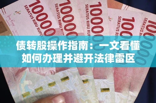 武汉债转股操作指南：一文看懂如何办理并避开法律雷区