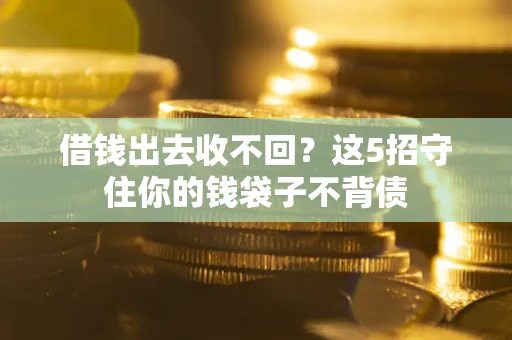 武汉借钱出去收不回？这5招守住你的钱袋子不背债
