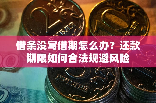 武汉借条没写借期怎么办？还款期限如何合法规避风险