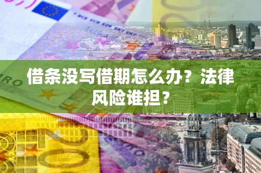 武汉借条没写借期怎么办？法律风险谁担？
